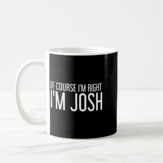 Of Course Right Josh Funny Personalised Name Gift Coffee Mug