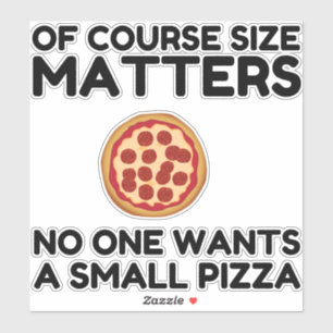 Of Course Size Matters No One Wants A Small Pizza.