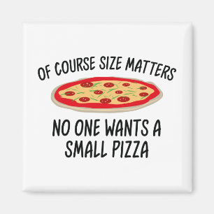 Of Course Size Matters No One Wants A Small Pizza Magnet