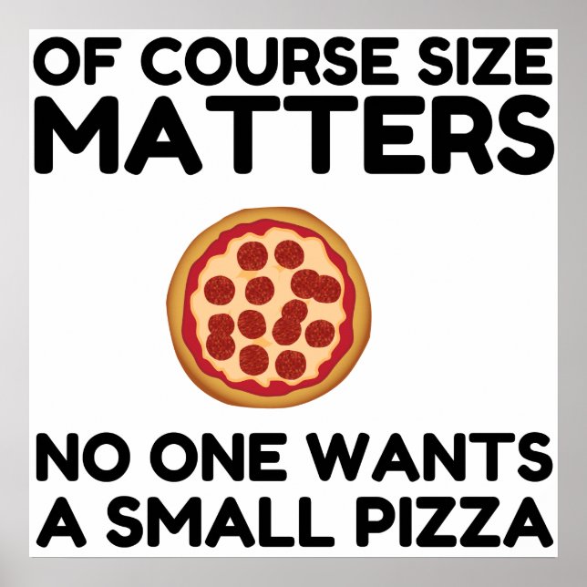 Of Course Size Matters No One Wants A Small Pizza. Poster (Front)