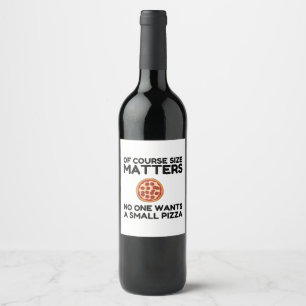 Of Course Size Matters No One Wants A Small Pizza. Wine Label