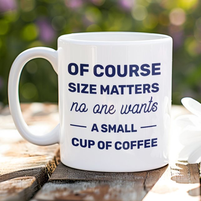 Of Course Size Matters No One Wants Small Coffee Large Coffee Mug (Creator Uploaded)