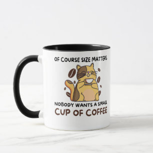 Of course size matters nobody wants a small coffee mug