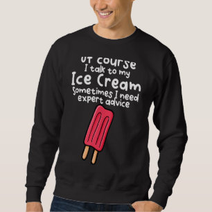 Of Course Talk To My Ice Cream Sweatshirt