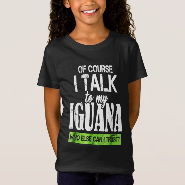 Of course  talk to my Iguana T-Shirt (Front)
