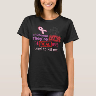 Of Course They're Fake, Real Ones Tried to Kill Me T-Shirt