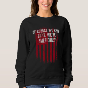 Of Course We Are Americans USA Independence Americ Sweatshirt