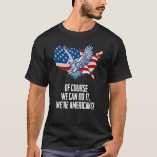 Of Course We Can Do it American Independence USA F T-Shirt