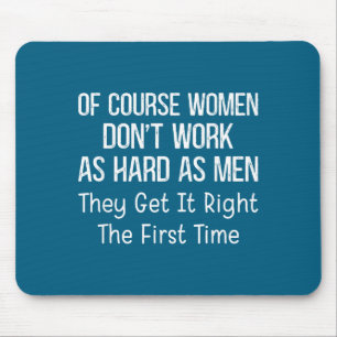 Of Course Women Don't Work As Hard As Men They Get Mouse Mat
