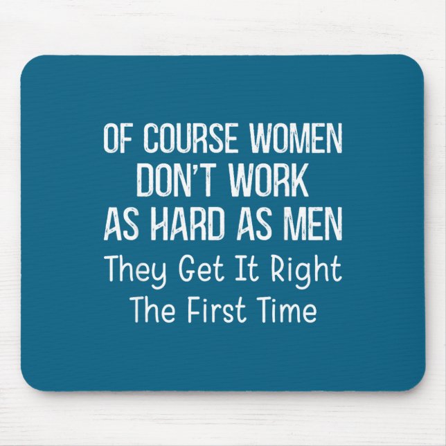 Of Course Women Don't Work As Hard As Men They Get Mouse Mat (Front)