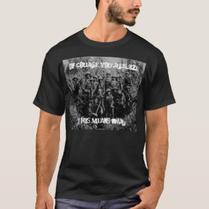 Of Course You Realise, This Means War T-Shirt