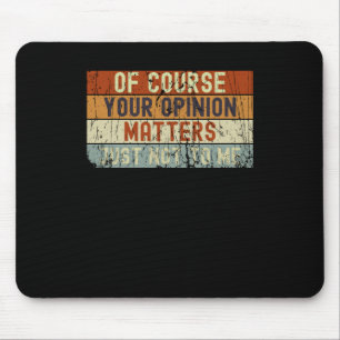 Of Course Your Opinion S. Just Not To Me Mouse Mat