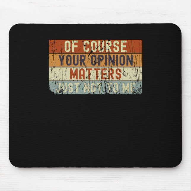 Of Course Your Opinion S. Just Not To Me  Mouse Mat (Front)