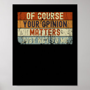 Of Course Your Opinion S Just Not To Me Sticker Poster