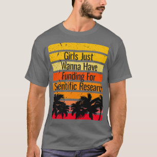 of Girls just wanna have funding for scientific re T-Shirt