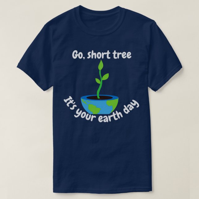 of Go short tree itx27s your earth day T-Shirt (Design Front)
