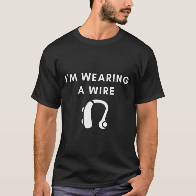 Of Hearing I'm Wearing A Wire Hearing Aid  T-Shirt (Front)