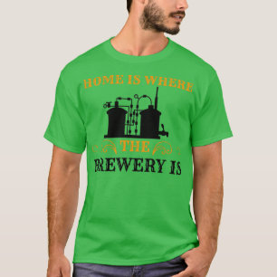 of Home is Where the Brewery Is T T-Shirt