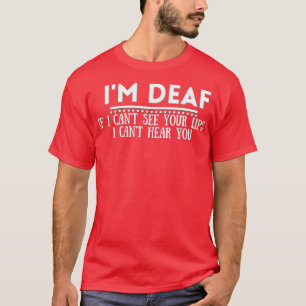 of im deaf if i cant see your lips I cant hear you T-Shirt