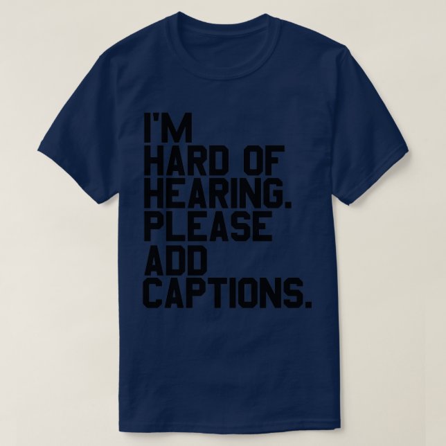 of Ix27m hard of hearing Please add captions T-Shirt (Design Front)
