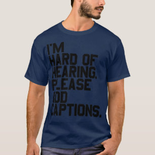 of Ix27m hard of hearing Please add captions T-Shirt