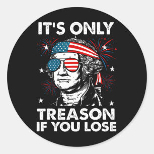 Of July Only Treason If You Lose Funny George Wash Classic Round Sticker