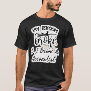 of My Broom Broke So I Became An Accountant A Doct T-Shirt
