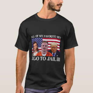 Of My Favourite Men Go To Jail Trump 1  T-Shirt