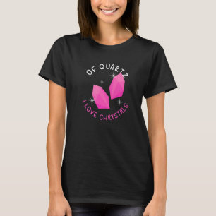Of Quartz I Love Crystals Funny Gemstone Chakra He T-Shirt