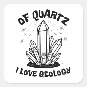 Of Quartz I Love Geology Balck And White Square Sticker