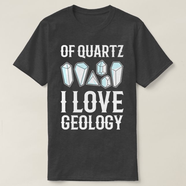 Of Quartz I Love Geology For Rockhounding T-Shirt (Design Front)