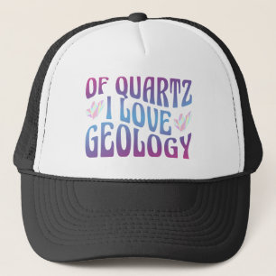 Of Quartz I Love Geology, Rock Collector Geologist Trucker Hat