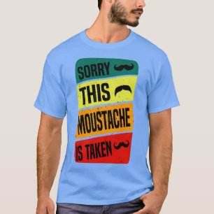 of Sorry this moustache is taken funny great idea T-Shirt