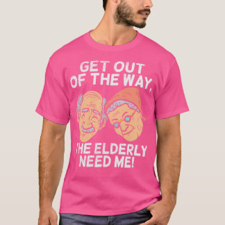 Of The Way The Elderly Need Me T-Shirt
