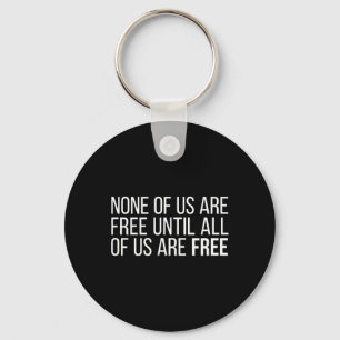 Of Us Are Free Until All Of Us Are Free #4  Key Ring