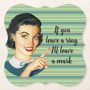 Of you leave a ring, I'll leave a mark. Paper Coaster