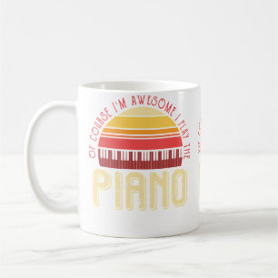 Ofcourse Im Awesome I Play The Piano Coffee Mug