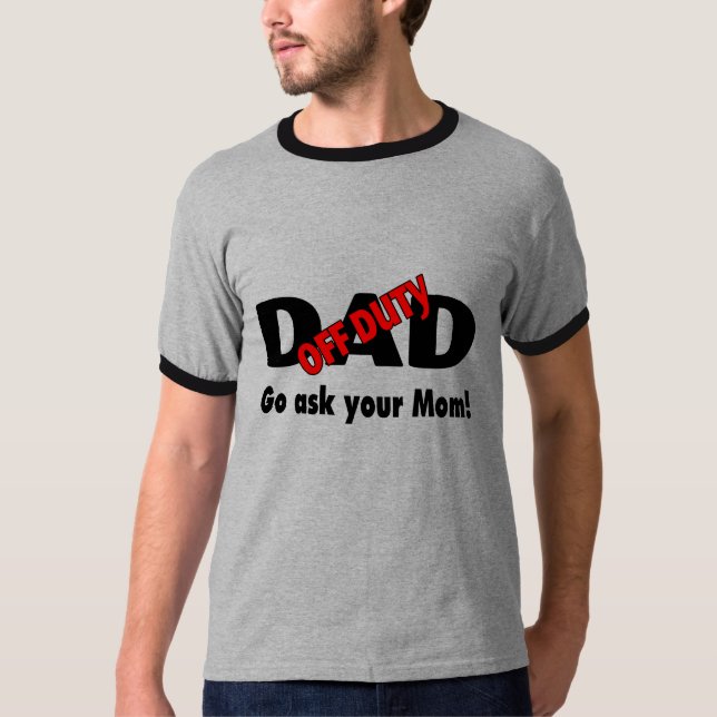 Off Duty Dad Go Ask Your Mum T-Shirt (Front)