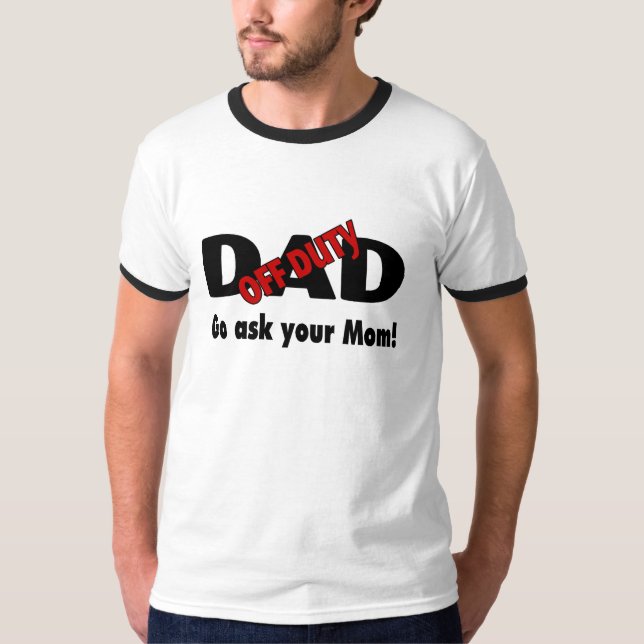 Off Duty Dad Go Ask Your Mum T-Shirt (Front)