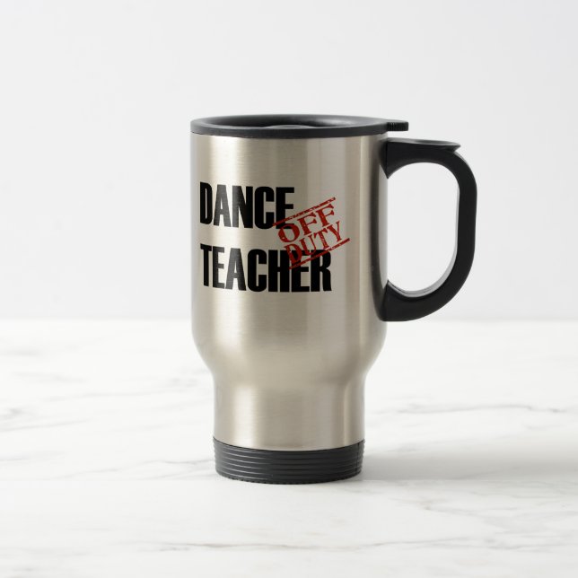 OFF DUTY DANCE TEACHER TRAVEL MUG (Right)