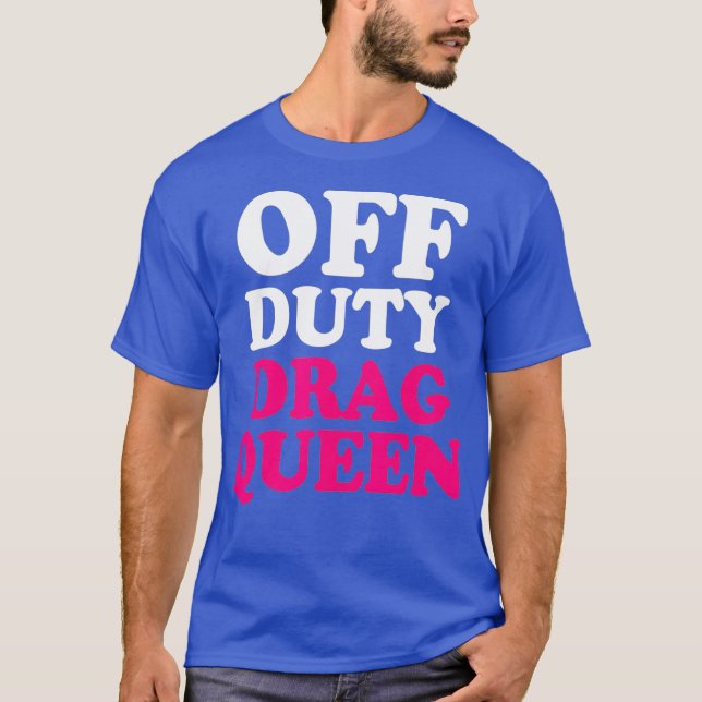 Off Duty Drag Queen Gay Funny Shirt LGBTQ (Front)