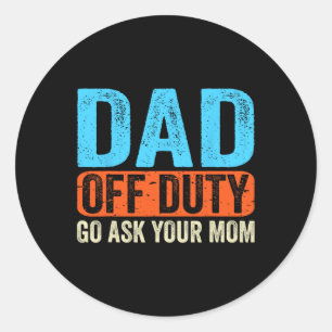 Off Duty Go Ask Your Mum Men Parents Fathers Day F Classic Round Sticker