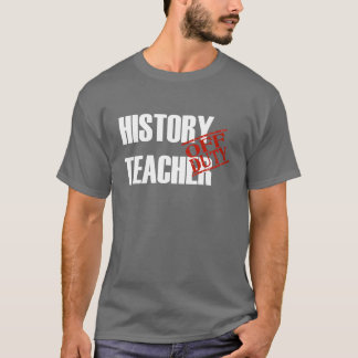 OFF DUTY HISTORY TEACHER T-Shirt