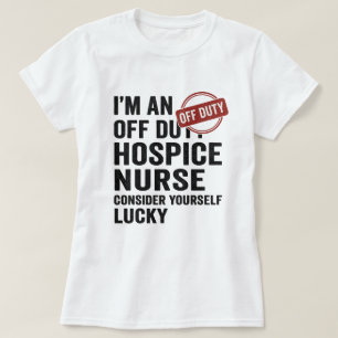 Off Duty Hospice Nurse Funny Gift  T-Shirt