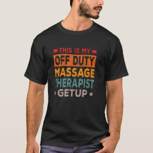 Off Duty Massage Therapist Getup Funny Casual T-Shirt