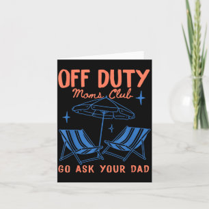 Off Duty Moms Club Go Ask Dad Mothers Day Funny Card