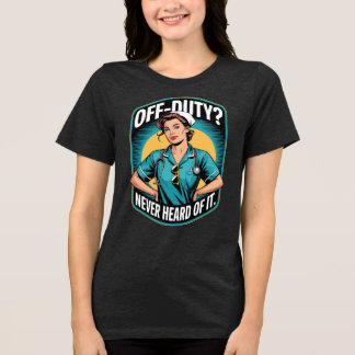 Off-Duty Never Heard Of It Vintage Comic Nurse Tri-Blend Shirt
