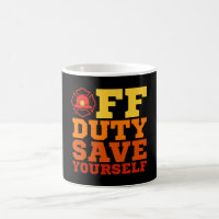 OFF Duty Save Yourself Firefighter Retired