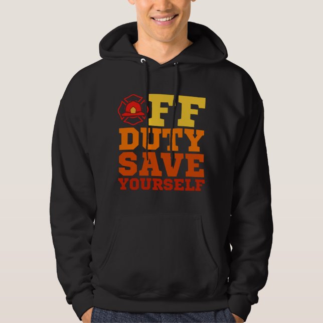 OFF Duty Save Yourself Firefighter Retired Hoodie (Front)