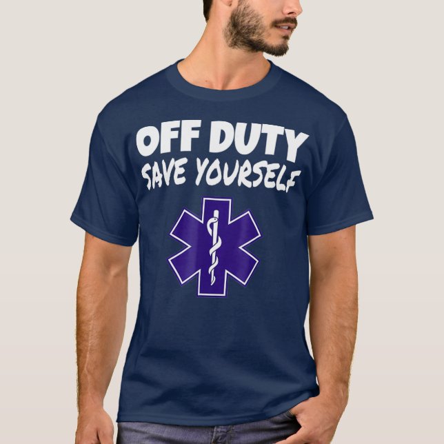 Off Duty Save Yourself Funny EMT EMS Paramedic T-Shirt (Front)